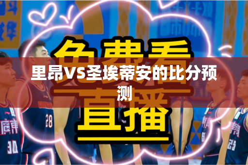 里昂VS圣埃蒂安的比分预测