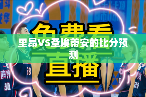 里昂VS圣埃蒂安的比分预测
