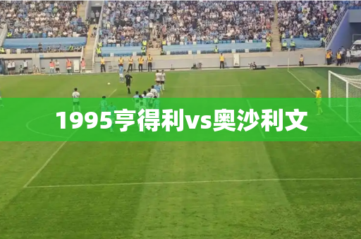 1995亨得利vs奥沙利文 1995亨得利vs奥沙利文