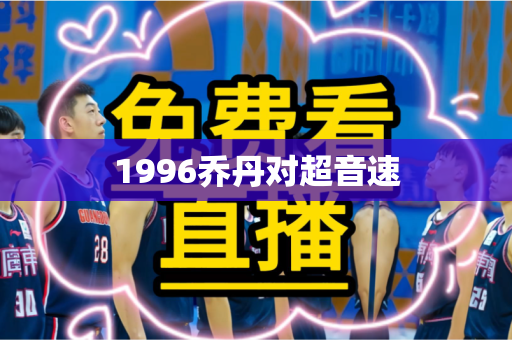 1996乔丹对超音速 1996乔丹对超音速