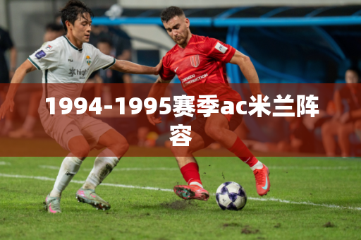 1994-1995赛季ac米兰阵容 1994-1995赛季ac米兰阵容