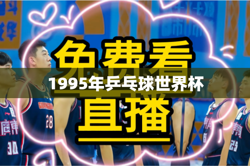 1995年乒乓球世界杯 1995年乒乓球世界杯