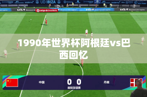 1990年世界杯阿根廷vs巴西回忆 1990年世界杯阿根廷vs巴西回忆