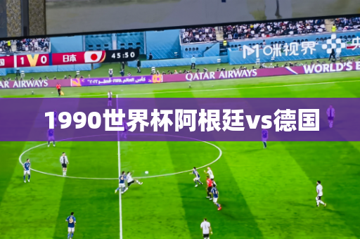 1990世界杯阿根廷vs德国 1990世界杯阿根廷vs德国