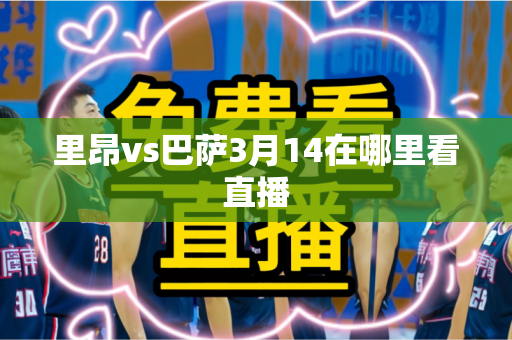 里昂vs巴萨3月14在哪里看直播 里昂vs巴萨3月14在哪里看直播
