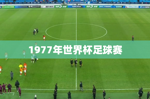 1977年世界杯足球赛 1977年世界杯足球赛