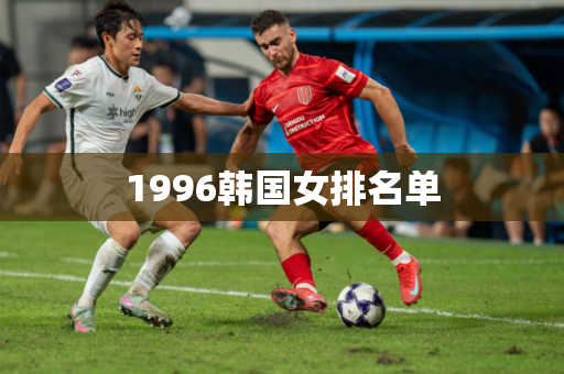 1996韩国女排名单 1996韩国女排名单