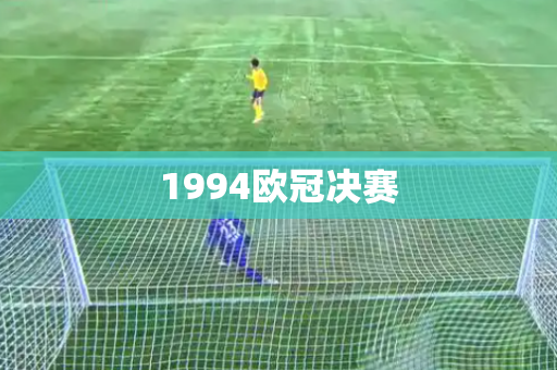 1994欧冠决赛 1994欧冠决赛