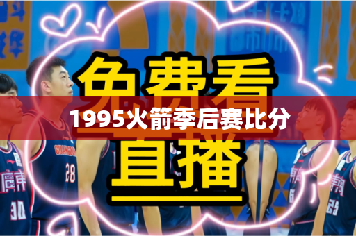 1995火箭季后赛比分