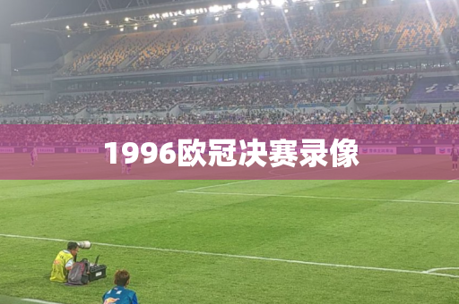 1996欧冠决赛录像 1996欧冠决赛录像