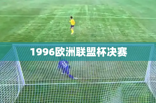 1996欧洲联盟杯决赛