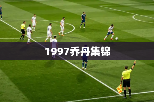 1997乔丹集锦