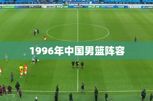 1996年中国男篮阵容