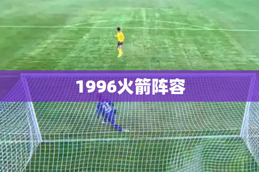 1996火箭阵容 1996火箭阵容