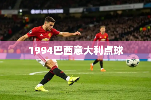 1994巴西意大利点球 1994巴西意大利点球