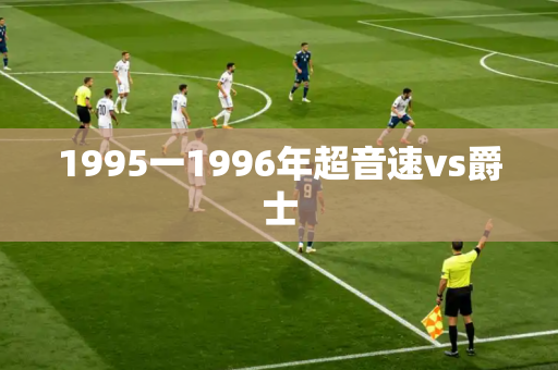 1995一1996年超音速vs爵士 1995一1996年超音速vs爵士