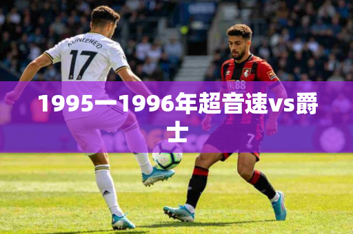 1995一1996年超音速vs爵士 1995一1996年超音速vs爵士