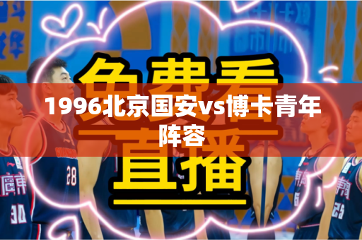 1996北京国安vs博卡青年阵容