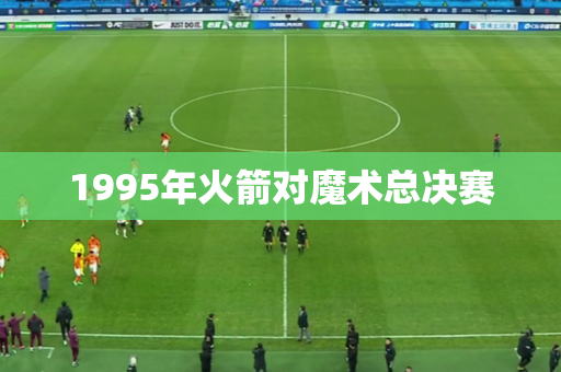 1995年火箭对魔术总决赛 1995年火箭对魔术总决赛