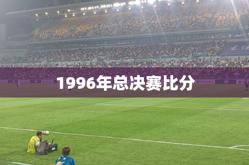 1996年总决赛比分
