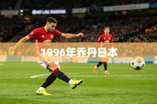 1996年乔丹日本 1996年乔丹日本