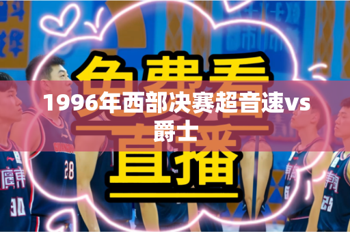 1996年西部决赛超音速vs爵士 1996年西部决赛超音速vs爵士