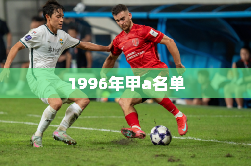 1996年甲a名单 1996年甲a名单