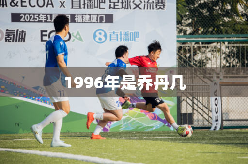 1996年是乔丹几 1996年是乔丹几