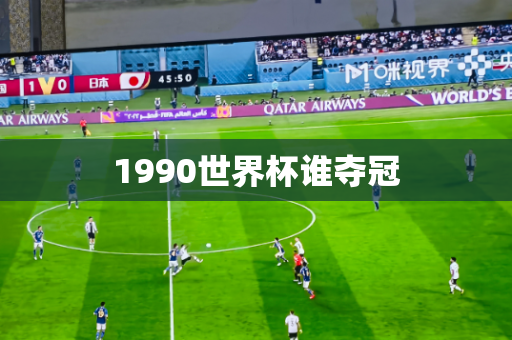 1990世界杯谁夺冠 1990世界杯谁夺冠