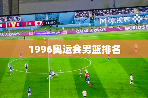 1996奥运会男篮排名 1996奥运会男篮排名