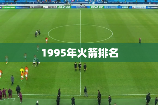 1995年火箭排名 1995年火箭排名