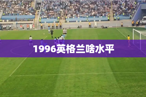 1996英格兰啥水平