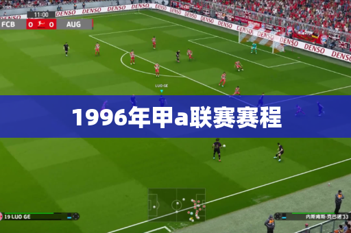 1996年甲a联赛赛程 1996年甲a联赛赛程