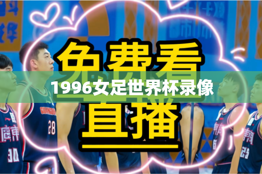 1996女足世界杯录像