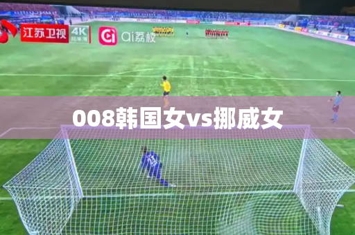 008韩国女vs挪威女 008韩国女vs挪威女