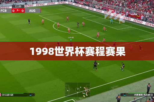 1998世界杯赛程赛果 1998世界杯赛程赛果