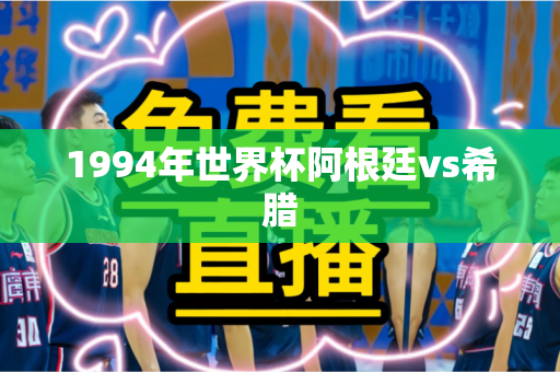 1994年世界杯阿根廷vs希腊 1994年世界杯阿根廷vs希腊