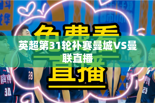 英超第31轮补赛曼城VS曼联直播