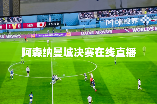 阿森纳曼城决赛在线直播 阿森纳曼城决赛在线直播