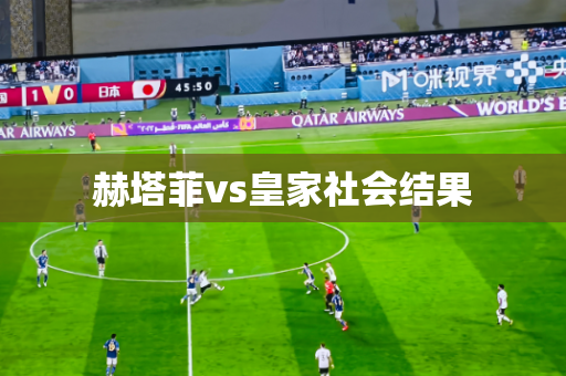 赫塔菲vs皇家社会结果 赫塔菲vs皇家社会结果