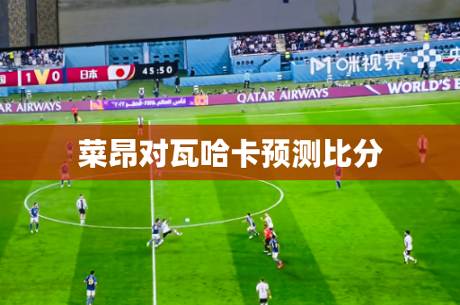 菜昂对瓦哈卡预测比分 菜昂对瓦哈卡预测比分