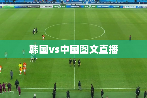 韩国vs中国图文直播