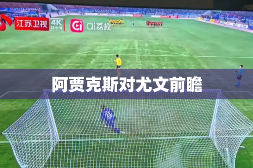 阿贾克斯对尤文前瞻