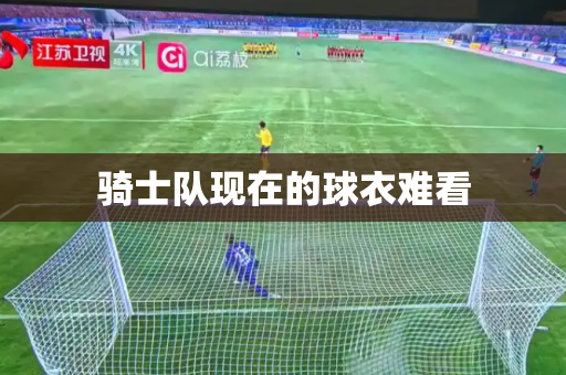 骑士队现在的球衣难看