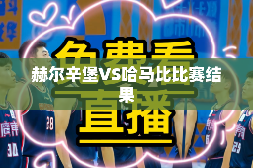 赫尔辛堡VS哈马比比赛结果 赫尔辛堡VS哈马比比赛结果