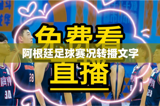阿根廷足球赛况转播文字 阿根廷足球赛况转播文字