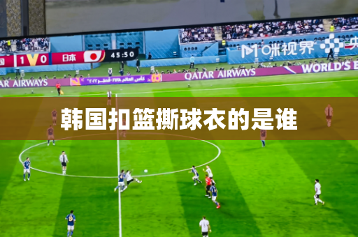 韩国扣篮撕球衣的是谁 韩国扣篮撕球衣的是谁