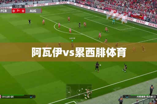 阿瓦伊vs累西腓体育 阿瓦伊vs累西腓体育