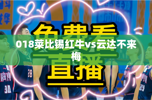 018莱比锡红牛vs云达不来梅 018莱比锡红牛vs云达不来梅