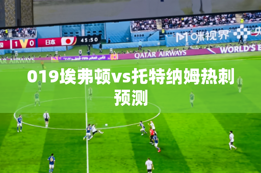 019埃弗顿vs托特纳姆热刺预测 019埃弗顿vs托特纳姆热刺预测